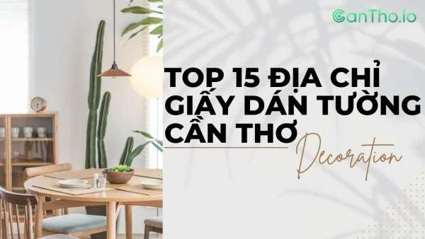 Bật mí 15 địa chỉ bán giấy dán tường Cần Thơ uy tín