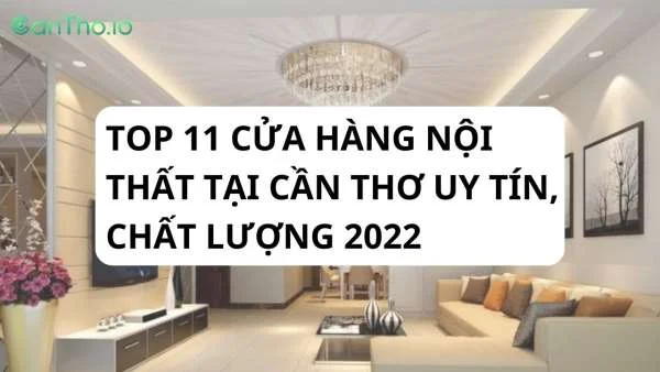 Nội thất Cần Thơ - Top 11 cửa hàng uy tín chất lượng