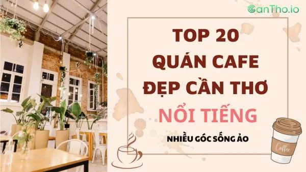 Top 20 quán cafe đẹp ở Cần Thơ nổi tiếng với nhiều góc sống ảo