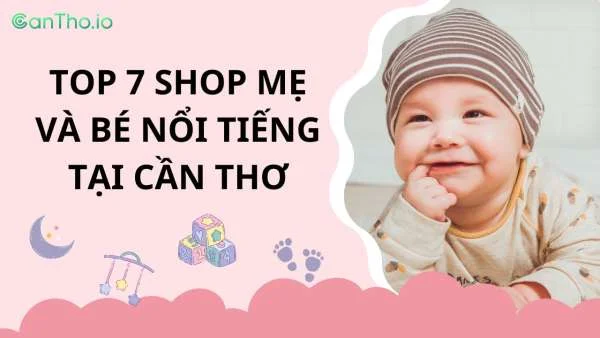 Top 7 shop mẹ và bé Cần Thơ nổi tiếng mà bạn không nên bỏ qua