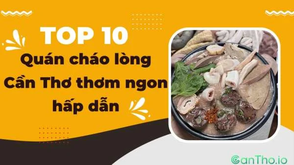 Top 10 quán cháo lòng Cần Thơ thơm ngon hấp dẫn