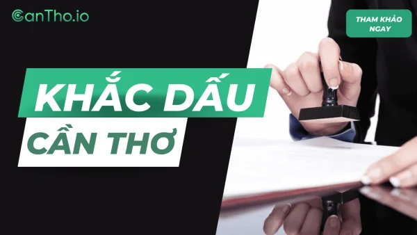 Top 9 địa chỉ khắc dấu Cần Thơ uy tín, chất lượng nhất