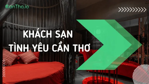 Top 10 khách sạn tình yêu Cần Thơ - Thiên đường cho các cặp đôi