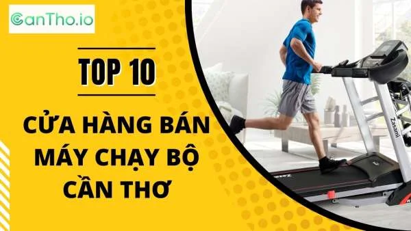 Top 10 cửa hàng bán máy chạy bộ Cần Thơ tốt nhất