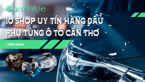 Top 10 Shop Phụ Tùng Ô Tô Cần Thơ Uy Tín Hàng Đầu