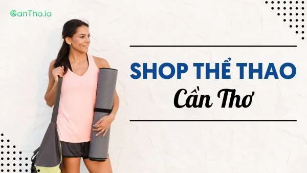 Shop thể thao Cần Thơ - Top 11 shop thể thao chất lượng (2022)