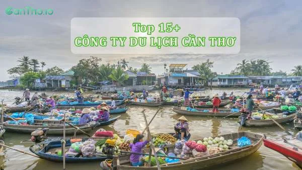 Top 15+ Công ty Du lịch Cần Thơ uy tín