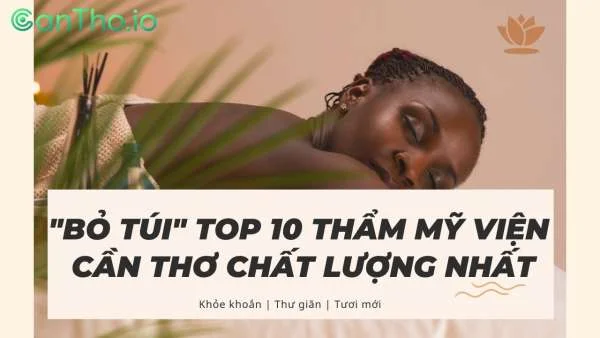 "Bỏ túi" top 10 thẩm mỹ viện Cần Thơ chất lượng nhất