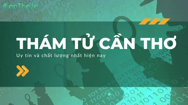 Top 10 địa chỉ thám tử Cần Thơ uy tín, chất lượng nhất hiện nay