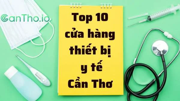 Top 10 Cửa hàng Thiết bị y tế Cần Thơ uy tín