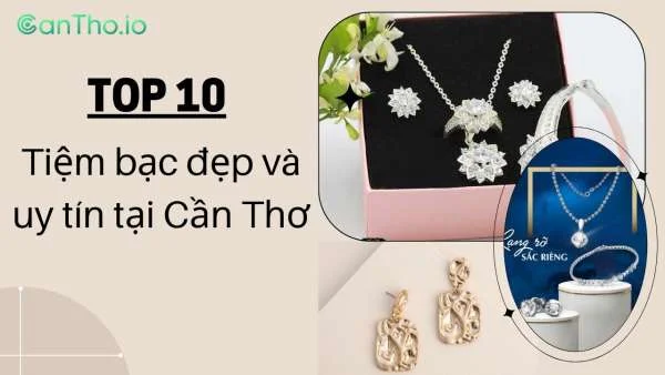 Top 10 tiệm bạc Cần Thơ vừa đẹp vừa uy tín