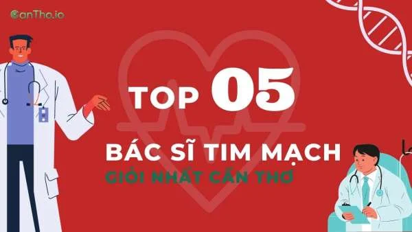 Top 5 Bác sĩ tim mạch giỏi nhất Cần Thơ