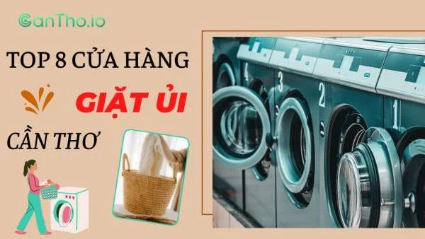 Giặt ủi Cần Thơ - Top 8 tiệm giặt ủi uy tín, nổi tiếng