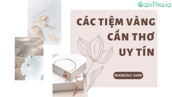 Các tiệm vàng Cần Thơ uy tín không nên bỏ qua!!!