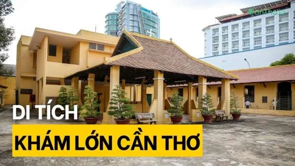 Di tích Khám lớn Cần Thơ – Nhà tù lớn nhất xứ Tây Đô tại Cần Thơ