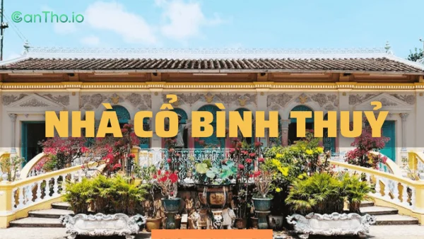 Nhà cổ Bình Thuỷ - Ngôi nhà cổ có kiến trúc đẹp nhất Cần Thơ