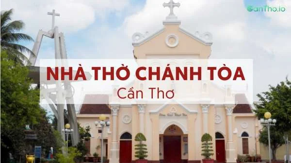 Nhà thờ Chánh Tòa Cần Thơ – Tìm hiểu về nhà thờ Chánh Tòa (2022)