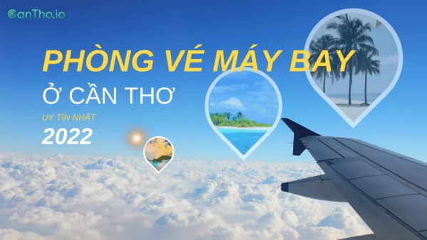 Top 13 phòng vé máy bay ở Cần Thơ uy tín nhất