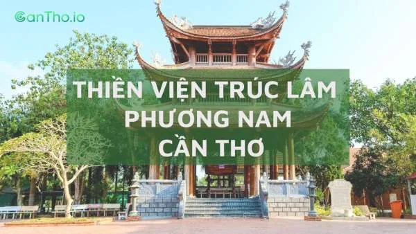 Khám phá Thiền viện Trúc lâm Phương Nam Cần Thơ