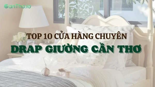 Top 10 cửa hàng drap giường Cần Thơ uy tín (2022)