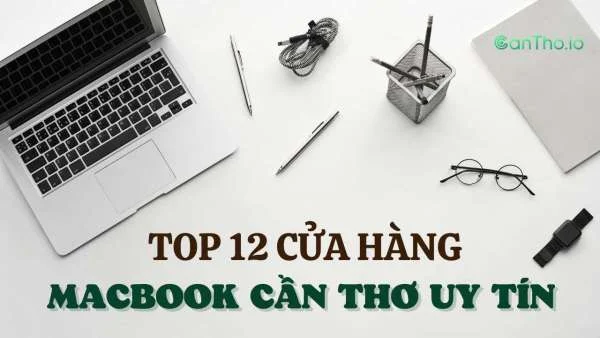 Macbook Cần Thơ - Top 12 cửa hàng uy tín