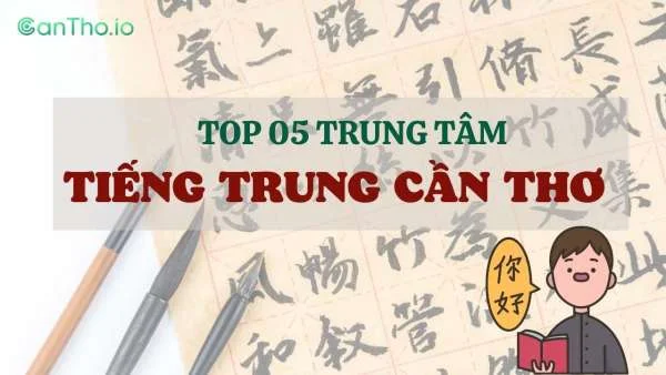 Top 5 Trung tâm học tiếng Trung ở Cần Thơ uy tín