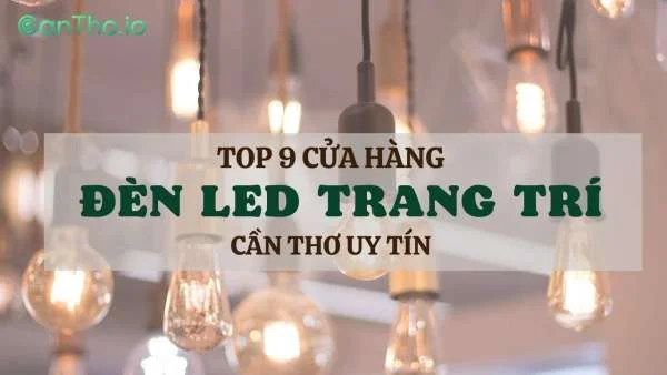 Top 9 cửa hàng đèn Led trang trí Cần Thơ chất lượng