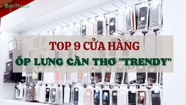 Ốp lưng Cần Thơ cực trendy - Top 9 cửa hàng uy tín