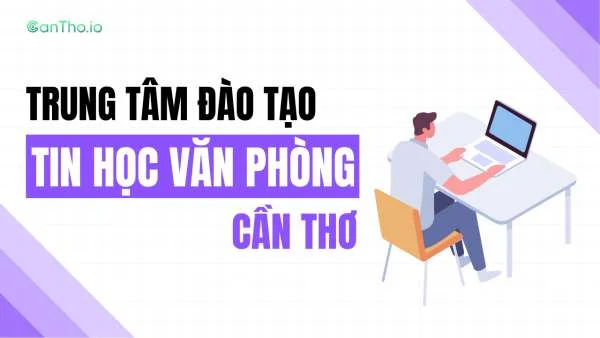 Trung tâm đào tạo tin học văn phòng Cần Thơ chất lượng (2022)