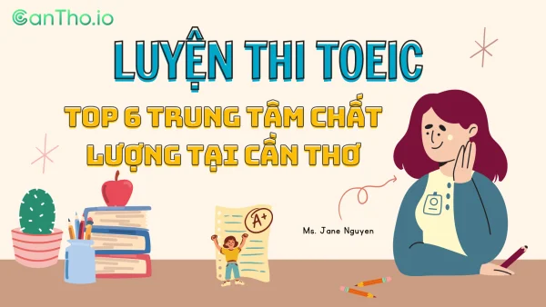 Luyện thi TOEIC Cần Thơ - Top 6 trung tâm chất lượng nhất